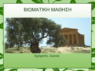 Agrigento, Σικελία
ΒΙΩΜΑΤΙΚΗ ΜΑΘΗΣΗ
 