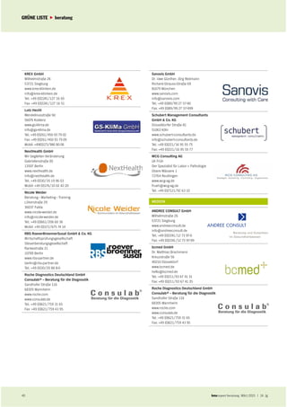 RUBRIK Unterrubrik
40 report beratung März 2015 | 14. Jg
GRÜNE LISTE beratung
40 report beratung März 2015 | 14. Jg
KREX GmbH
Wilhelmstraße 26
53721 Siegburg
www.krex-kliniken.de
info@krex-kliniken.de
Tel.: +49 (0)2241/127 16 50
Fax: +49 (0)2241/127 16 51
Lutz Hecht
Wendelinusstraße 9d
56076 Koblenz
www.gs-klima.de
info@gs-klima.de
Tel.: +49 (0)261/450 93 79 02
Fax: +49 (0)261/450 93 79 09
Mobil: +49(0)173/980 80 06
NextHealth GmbH
Wir begleiten Veränderung
Gabrielenstraße 85
13507 Berlin
www.nexthealth.de
info@nexthealth.de
Tel.: +49 (0)30/35 19 96 03
Mobil: +49 (0)176/10 02 42 20
Nicole Weider
Beratung - Marketing - Training
Löherstraße 29
36037 Fulda
www.nicole-weider.de
info@nicole-weider.de
Tel.: +49 (0)661/206 60 36
Mobil: +49 (0)172/675 74 14
RBS RoeverBroennerSusat GmbH & Co. KG
Wirtschaftsprüfungsgesellschaft
Steuerberatungsgesellschaft
Rankestraße 21
10789 Berlin
www.rbs-partner.de
berlin@rbs-partner.de
Tel.: +49 (0)30/20 88 8-0
Roche Diagnostics Deutschland GmbH
Consulab® – Beratung für die Diagnostik
Sandhofer Straße 116
68305 Mannheim
www.roche.com
www.consulab.de
Tel.: +49 (0)621/759 31 65
Fax: +49 (0)621/759 43 95
Sanovis GmbH
Dr. Uwe Günther, Jörg Redmann
Richard-Strauss-Straße 69
81679 München
www.sanovis.com
info@sanovis.com
Tel.: +49 (0)89/99 27 57-90
Fax: +49 (0)89/99 27 57-999
Schubert Management Consultants
GmbH & Co. KG
Düsseldorfer Straße 81
51063 Köln
www.schubert-consultants.de
info@schubert-consultants.de
Tel.: +49 (0)221/16 95 55 75
Fax: +49 (0)221/16 95 55 77
WCG Consulting AG
Uli Früh
Der Spezialist für Labor + Pathologie
Obere Wässere 1
72764 Reutlingen
www.wcg-ag.de
frueh@wcg-ag.de
Tel.: +49 (0)7121/92 63 10
MEDIZIN
ANDREE CONSULT GmbH
Wilhelmstraße 26
53721 Siegburg
www.andreeconsult.de
info@andreeconsult.de
Tel.: +49 (0)2241/12 73 97-0
Fax: +49 (0)2241/12 73 97-99
bcmed GmbH
Dr. Matthias Brachmann
Kreuzstraße 56
40210 Düsseldorf
www.bcmed.de
hello@bcmed.de
Tel.: +49 (0)211/93 67 41 31
Fax: +49 (0)211/93 67 41 35
Roche Diagnostics Deutschland GmbH
Consulab® – Beratung für die Diagnostik
Sandhofer Straße 116
68305 Mannheim
www.roche.com
www.consulab.de
Tel.: +49 (0)621/759 31 65
Fax: +49 (0)621/759 43 95
 