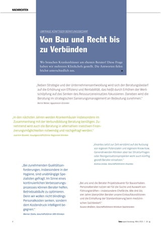 4 report beratung März 2015 | 14. Jg
NACHRICHTEN
UMFRAGE KÜNFTIGER BERATUNGSBEDARF
Von Bau und Recht bis
zu Verbünden
Wo brauchen Krankenhäuser am ehesten Berater? Diese Frage
haben wir mehreren Klinikchefs gestellt. Die Antworten fielen
höchst unterschiedlich aus.
„Vivantes setzt zur Zeit verstärkt auf die Nutzung
von eigenen Potenzialen und eigenem Know-how.
Generell werden Kliniken aber bei Strukturfragen
oder Reorganisationsprojekten wohl auch künftig
gezielt Berater einsetzen.“
Andrea Grebe, Geschäftsführerin Vivantes
„Bei zunehmenden Qualitätsan-
forderungen, insbesondere in der
Hygiene, sind unabhängige Spe-
zialisten gefragt. Im Sinne eines
kontinuierlichen Verbesserungs-
prozesses können Berater helfen,
Betriebsabläufe zu optimieren.
Denn wir wollen nicht blindlings
Personalkosten senken, sondern
dem Kostendruck intelligent be-
gegnen.“
Werner Stalla, Geschäftsführer SRH Kliniken
„Bei uns sind die Berater Projektsteuerer für Bauvorhaben.
Personalberater nutzen wir für die Suche und Auswahl von
Führungskräften – insbesondere Chefärzte. Alle drei bis
vier Jahre überprüfen Berater unsere Einkaufskonditionen
und die Einhaltung der Standardisierung beim medizini-
schen Sachbedarf.“
Susann Breßlein, Geschäftsführerin Klinikum Saarbrücken
„In den nächsten Jahren werden Krankenhäuser insbesondere im
Zusammenhang mit der Verbundbildung Beratung benötigen. Zu-
nehmend wird auch die Beratung in alternativen investiven Finan-
zierungsmöglichkeiten notwendig und nachgefragt werden.“
Joachim Bovelet, Hauptgeschäftsführer Regiomed Kliniken
„Neben Strategie und der Unternehmensentwicklung wird sich der Beratungsbedarf
auf die Erhöhung von Effizienz und Rentabilität, das heißt durch Erhöhen der Wert-
schöpfung auf das Senken des Ressourceneinsatzes fokussieren. Daneben wird die
Beratung im strategischen Sanierungsmanagement an Bedeutung zunehmen.“
Bernd Weber, Agaplesion-Gründer
 