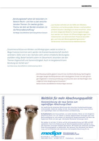 14. Jg. | März 2015 report beratung 5
NACHRICHTEN
Dienstleistungen im
Gesundheitswesen GmbH
Brunshofstraße 12 · 45470 Mülheim an der Ruhr
Telefon 0208/3 78 25-0 · Fax 0208/3 78 25-79 · info@medipa.de · www.medipa.de
EFFIZIENTELEISTUNGS-ABRECHNUNG
Weitblick für mehr Abrechnungsqualität
Honorarsicherung: der neue Service zum
regelmäßigen Abrechnungs-Check
Um langfristig die lückenlose Abrechnung aller erbrachten Krankenhausleistungen
sicherzustellen, bietet die medipa mit der „Honorarsicherung“ einen neuen Service
zum regelmäßigen Check von Dokumentation und Abrechnung.
So funktioniert`s: Um herauszuﬁnden, wo Lücken bestehen, führen wir eine Vergleichs-
abrechnung durch, d.h. wir nehmen zu bereits abgerechneten Leistungen eine neue
Rechnungslegung vor und erstellen ein detailliertes Vergleichsprotokoll. Auf Basis des
Ergebnisses führen wir dann ggf. individuelle Mitarbeiter-Schulungen durch.
Die medipa ist seit über 15 Jahren auf die Leistungsabrechnung nach EBM und GOÄ
spezialisiert. Durch eine Verbesserung der Abrechnungsdokumentation gelingt es uns,
alle erbrachten Leistungen komplett abzurechnen. Wir beraten Sie umfassend und helfen
Ihnen Personalengpässe zu überbrücken. Wir betreuen Ihre Mitarbeiter bei Abrech-
nung und Schriftwechsel oder übernehmen die komplette Abrechnung für sie.
„Zusammenschlüsse von Kliniken und Klinikgruppen, wobei es sicher zu
Mega-Fusionen kommen wird, werden die Krankenhauslandschaft deutlich
verändern. Dafür sind in den nächsten zehn Jahren erhebliche Beratungska-
pazitäten nötig. Bedarf besteht zudem im Steuerrecht, besonders bei den
Themen Organschaft und Gemeinnützigkeit. Auch im Vergaberecht kann
Beratung von Vorteil sein.“
Axel Ekkernkamp, Geschäftsführer Unfallkrankenhaus Berlin
„Laut Studien befindet sich die Hälfte der öffentlich-
rechtlichen und konfessionellen Kliniken in wirtschaftlich
prekärer Situation. Bestätigt sich diese Annahmen, sehen
wir einen steigenden Bedarf an Sanierungsberatungen.
Auch werden sich Häuser mit Effizienzsteigerungen ihrer
medizinischen und administrativen Prozesse beschäfti-
gen, auch dies wird Beratungsbedarf generieren.“
Olaf Bornemeier, Vorstandsvorsitzender Mühlenkreiskliniken
„Beratungsbedarf sehen wir besonders im
Bereich Recht – und hier zu den verschie-
densten Themen. Ein zweites großes
Thema, bei dem wir Berater einsetzen, ist
die Personalbeschaffung.“
Rolf Weigel, Geschäftsführer Sankt Georg Klinikum Eisenach
„Sind Neubauprojekte geplant, braucht man rechtliche Beratung. Nachtragsfor-
derungen bergen Konfliktpotenzial, denn häufig gehen Firmen mit sehr günsti-
gen Angeboten in eine Ausschreibung und versuchen dann bei Nachträgen eine
möglichst hohe Vergütung durchzusetzen.“
Barbara Schulte, Geschäftsführerin Klinikum Region Hannover
 