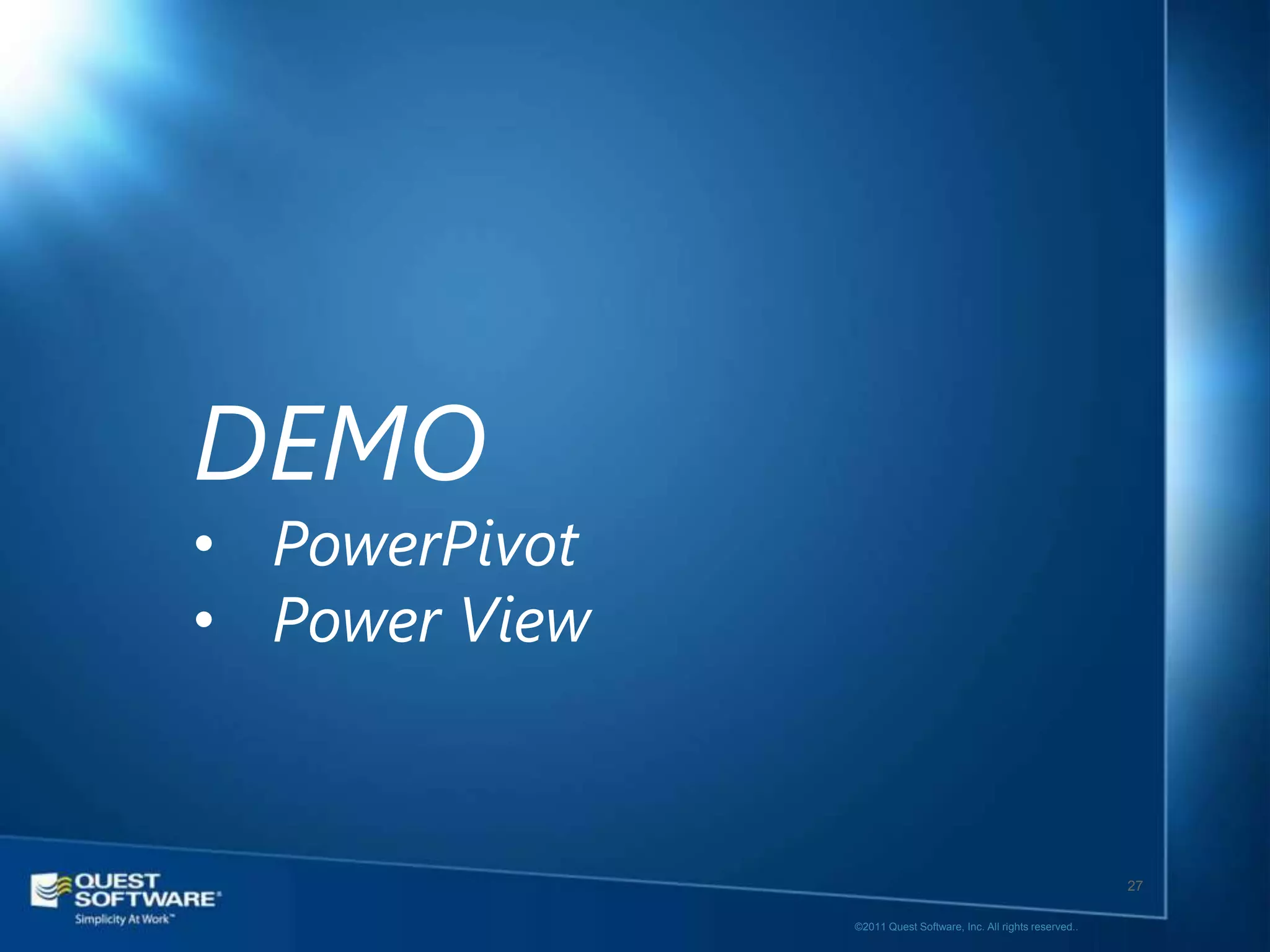 DEMO
• PowerPivot
• Power View


                                                                  27

               ©2011 Quest Software, Inc. All rights reserved..
 