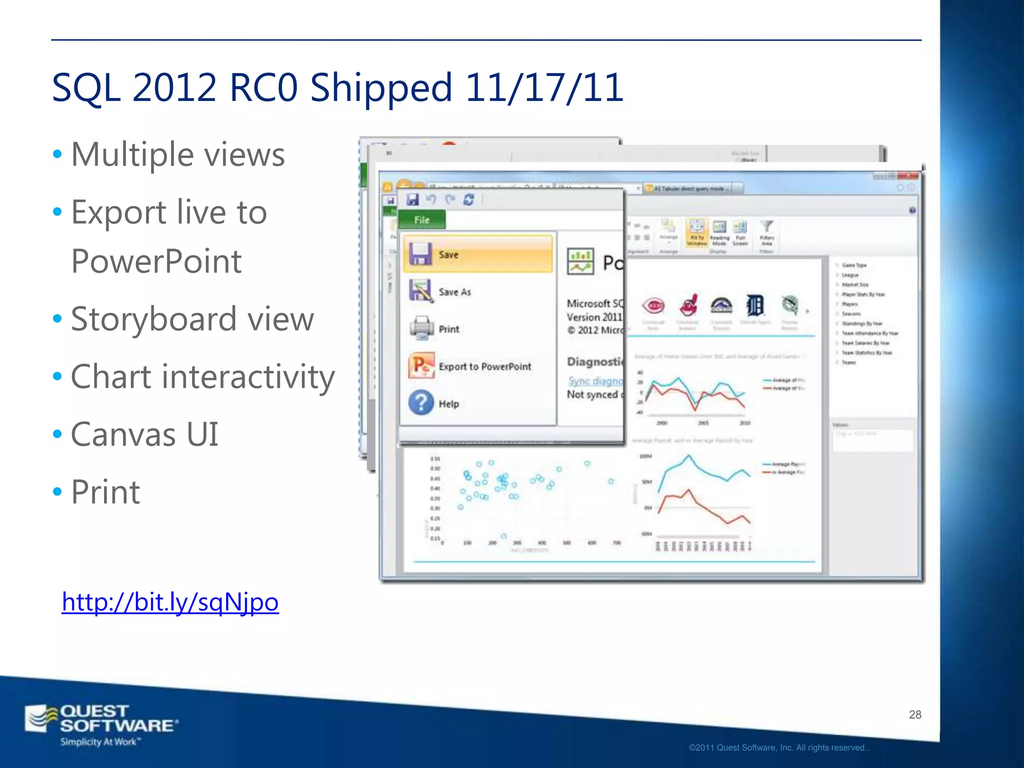 SQL 2012 RC0 Shipped 11/17/11
• Multiple views
• Export live to
  PowerPoint
• Storyboard view
• Chart interactivity
• Canvas UI
• Print


http://bit.ly/sqNjpo



                                                                                   28

                                ©2011 Quest Software, Inc. All rights reserved..
 