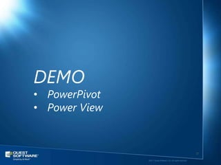 DEMO
• PowerPivot
• Power View


                                                                  27

               ©2011 Quest Software, Inc. All rights reserved..
 