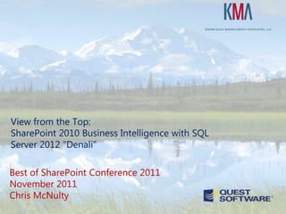 View from the Top:
SharePoint 2010 Business Intelligence with SQL
Server 2012 “Denali”

Best of SharePoint Conference 2011
November 2011
Chris McNulty
 