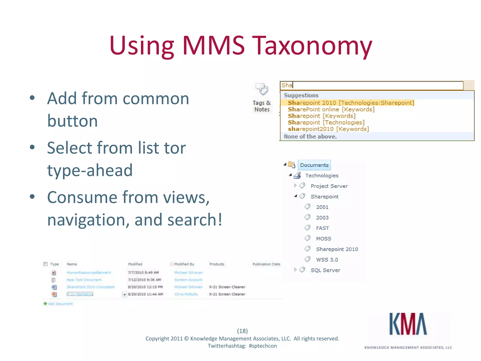 Using MMS Taxonomy
• Add from common
  button
• Select from list tor
  type-ahead
• Consume from views,
  navigation, and search!




                                                        (18)
Twitter hashtag:     Copyright 2011 © Knowledge Management Associates, LLC. All rights reserved.
                                            Twitterhashtag: #sptechcon
 