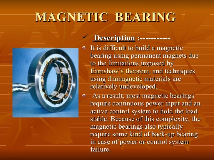 active magnetic bearing Active magnetic bearings (amb) use electromagnetic actuators in order to control the position of the rotor or levitated object in general any degree of freedom can. active magnetic bearing Active magnetic bearings (amb) use electromagnetic actuators in order to control the position of the rotor or levitated object in general any degree of freedom can.