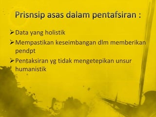 Data yang holistik
Mempastikan keseimbangan dlm memberikan
 pendpt
Pentaksiran yg tidak mengetepikan unsur
 humanistik
 