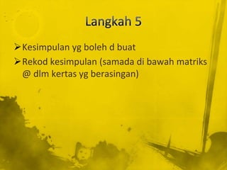 Kesimpulan yg boleh d buat
Rekod kesimpulan (samada di bawah matriks
 @ dlm kertas yg berasingan)
 