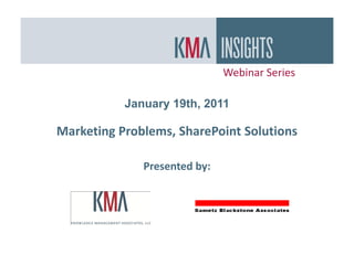 Webinar Series

           January 19th, 2011

Marketing Problems, SharePoint Solutions

              Presented by:
 