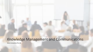 Acies Innovations Pte Ltd
Knowledge Management and Communications
 