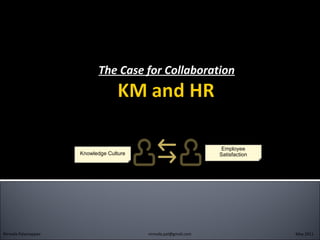 The Case for Collaboration Nirmala Palaniappan   [email_address]   May 2011 Employee Satisfaction Knowledge Culture 