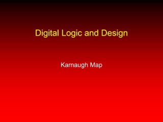 Digital Logic and Design
Karnaugh Map
 