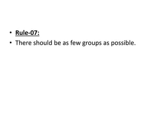• Rule-07:
• There should be as few groups as possible.
 