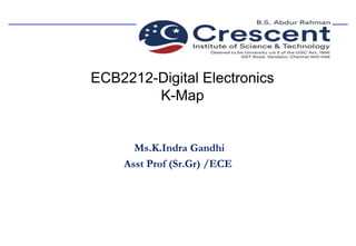 ECB2212-Digital Electronics
K-Map
Ms.K.Indra Gandhi
Asst Prof (Sr.Gr) /ECE
 