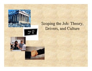 Scoping the Job: Theory,
Scoping the Job: Theory,
Drivers, and Culture
Drivers, and Culture
 