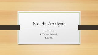 Needs Analysis
Kam Marvel
St. Thomas University
EDT 610
 
