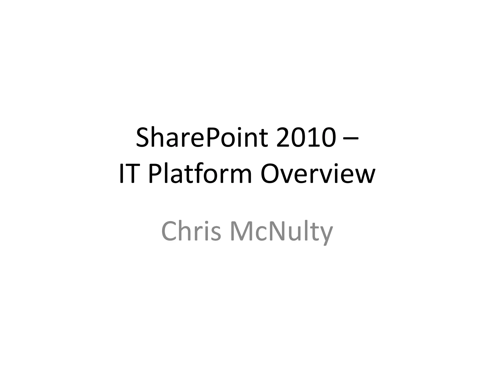 SharePoint 2010 –
IT Platform Overview
   Chris McNulty
 