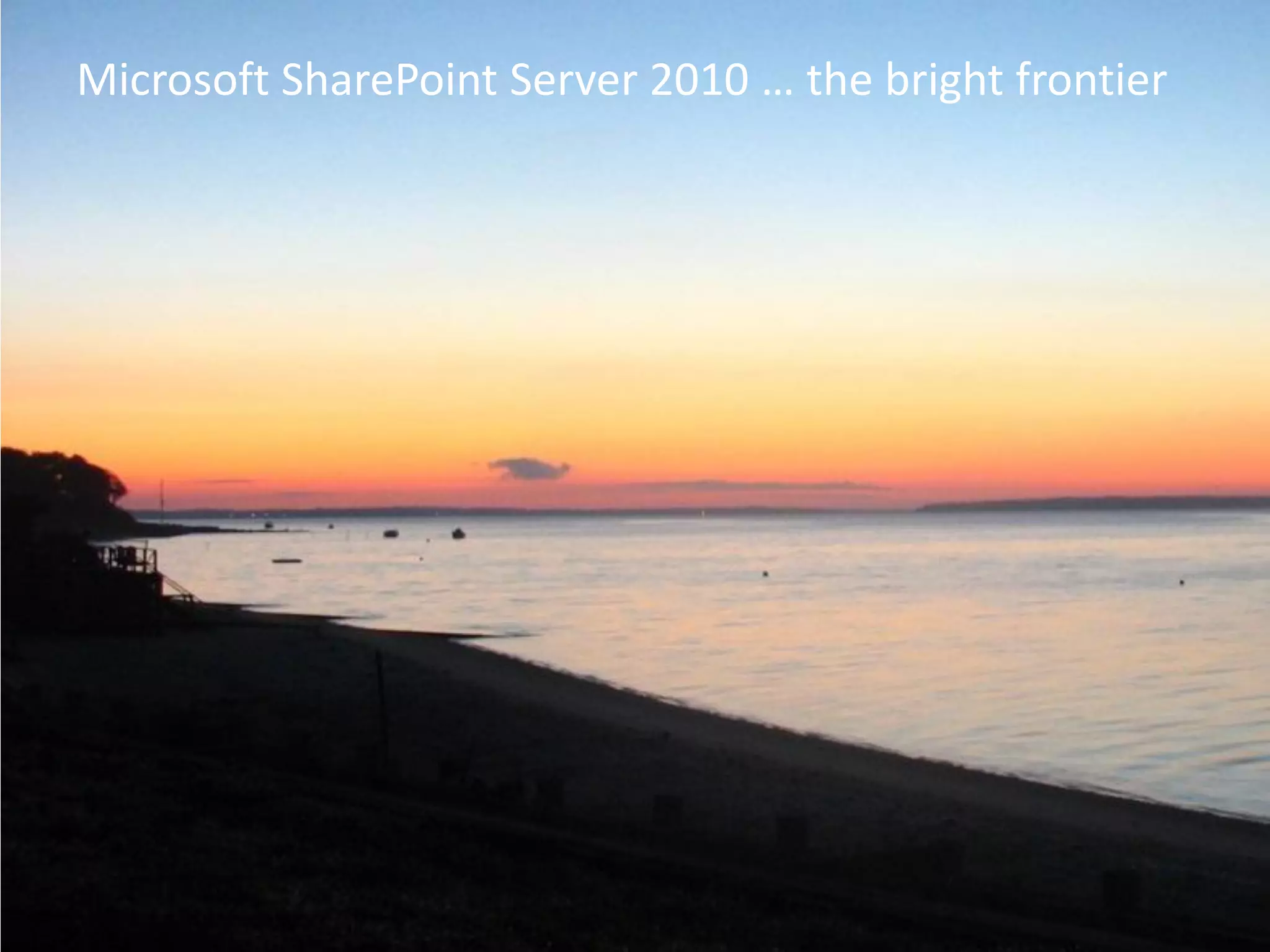 Microsoft SharePoint Server 2010 … the bright frontier
 