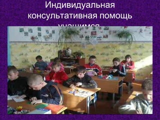 Индивидуальная
консультативная помощь
учащимся

 