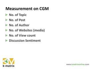 Measurement on CGM
No. of Topic
No. of Post
No. of Author
No. of Websites (media)
No. of View count
Discussion Sentiment
 