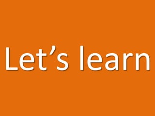 Let’s learn
 