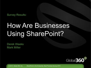 Survey Results:



How Are Businesses
Using SharePoint?
Derek Weeks
Mark Miller




 © 2010 Global 360, Inc.   SharePoint in the Enterprise: Best Practices Survey 2010
 