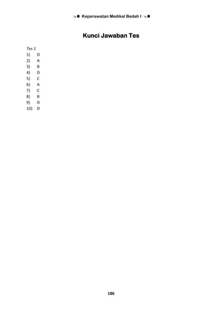  Keperawatan Medikal Bedah I 
186
Kunci Jawaban Tes
Tes 1
1) D
2) A
3) B
4) D
5) C
6) A
7) C
8) B
9) D
10) D
 