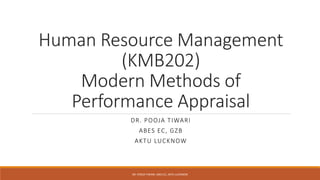 Human Resource Management
(KMB202)
Modern Methods of
Performance Appraisal
DR. POOJA TIWARI
ABES EC, GZB
AKTU LUCKNOW
DR. POOJA TIWARI, ABES EC, AKTU LUCKNOW
 