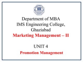Department of MBA
IMS Engineering College,
Ghaziabad
Marketing Management – II
UNIT 4
Promotion Management
 