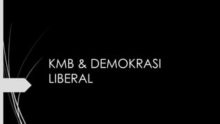 KMB & DEMOKRASI 
LIBERAL 
 