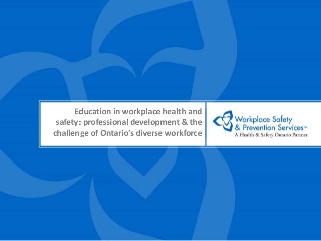 Education in workplace health and
safety: professional development & the
challenge of Ontario’s diverse workforce
 