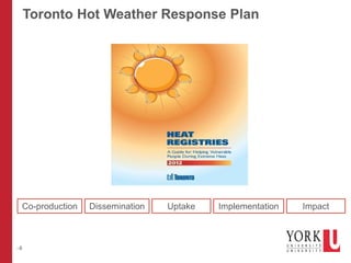 –8
Toronto Hot Weather Response Plan
ImpactDissemination Uptake ImplementationCo-production
 