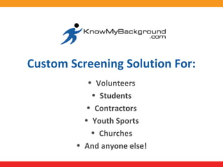 Custom Screening Solution For:
• Volunteers
• Students
• Contractors
• Youth Sports
• Churches
• And anyone else!

 