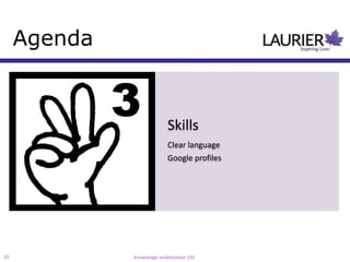 Agenda


                            Skills
                            Clear language
                            Google profiles




31            Knowledge mobilization 101
 