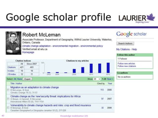 Google scholar profile




40              Knowledge mobilization 101
 