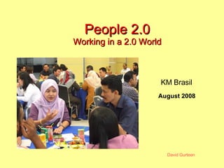 People 2.0 Working in a 2.0 World August 2008 KM Brasil 
