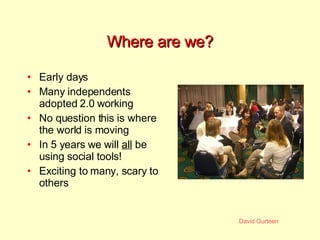 Where are we? <ul><li>Early days </li></ul><ul><li>Many independents adopted 2.0 working </li></ul><ul><li>No question thi...