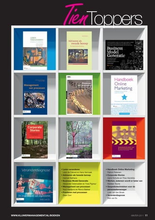 TenToppers
                                  i



                                 Léon de Caluwé en Hans Vermaak          Patrick Petersen

                                 Hannah Nathans                          Astrid Schutte en Theo Hendriks

                                 Alexander Osterwalder en Yves Pigneur   Marleen Teunis

                                 Teun Hardjono en Renco Bakker
                                                                         Loek van den Broek
                                 Daan Dorr
                                                                         Rob van Es




WWW.KLUWERMANAGEMENT.NL/BOEKEN                                                                     WINTER 2011 11
 