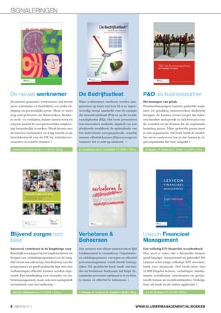 SIGNALERINGEN




De nieuwe werknemer                              De Bedrijfsatleet                             P&O als businesspartner
De nieuwe generatie werknemers eist steeds       Waar werknemers voorheen werden aan-          Het managen van geluk
meer autonomie en flexibiliteit, en zoekt uit-   genomen op basis van hun IQ is er tegen-      Personeelsmanagers kunnen gedeelde inspi-
daging en persoonlijke groei. Maar er moet       woordig vooral aandacht voor de energie       ratie en gelukkig samenwerken dichterbij
nog veel gebeuren om thuiswerken, flexibe-       die iemand uitstraalt (FQ) en op de sociale   brengen. Ze kunnen ervoor zorgen dat ieder-
le werk- en reistijden, balans tussen werk en    vaardigheden (EQ). Het boek presenteert       een dezelfde taal spreekt en zich bewust is van
zorg en aandacht voor persoonlijke ontplooi-     een innovatieve methode, afgeleid van een     de waarden en de dromen die de organisatie
ing toegankelijk te maken. Maak kennis met       afwijkende invalshoek: de optimalisatie van   bezieling geven. Maar gedeelde passie moet
de nieuwe werknemer en krijg inzicht in de       het individuele energiegebruik, waarbij       je wel organiseren. Dit boek biedt de model-
betrokkenheid van de OR bij arbeidsvoor-         mensen efficiënt kunnen (blijven) reageren    len om te analyseren hoe je dat binnen je ei-
waarden en actuele thema’s. |                    wanneer het er echt op aankomt. |             gen organisatie het best aanpakt. |




Blijvend zorgen voor                             Verbeteren &                                  Lexicon Financieel
beter                                            Beheersen                                     Management
                                                 Hoe mensen met elkaar samenwerken lijkt       Een volledig E/N financiële woordenboek
Beschrijft ervaringen bij het implementeren en   fundamenteel te veranderen. Organisatie-      Hoe weet u zeker dat u financiële termen
borgen van verbeterprogramma’s in de zorg.       en afdelingsgrenzen vervagen en effectief     goed begrijpt, interpreteert en gebruikt? Dit
Het bevat een uitvoerige beschrijving van die    procesmanagement wordt steeds belang-         Lexicon is het enige volledige E/N woorden-
programma’s en geeft praktische tips over hoe    rijker. Dit praktische boek biedt een hel-    boek voor financials. Het biedt meer dan
verbeteringen efficiënt kunnen worden inge-      der en bruikbaar denkraam dat helpt dy-       55.000 Engelse termen, vertalingen, beteke-
voerd. Een handleiding voor verander- en ver-    namische processen optimaal in te richten,    nissen, schrijfwijze, synoniemen en gerela-
betermanagement, maar ook een naslagwerk         te sturen en effectief te beheersen. |        teerde termen en woordcombinaties. Verkrijg-
en leerboek voor het onderwijs. |                                                              baar als boek en als online applicatie. |

                                                 J.




8 WINTER 2011                                                                              WWW.KLUWERMANAGEMENT.NL/BOEKEN
 