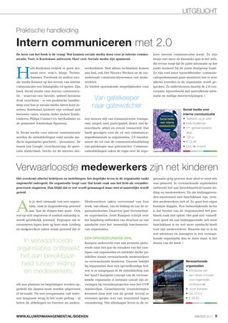 UITGELICHT

Praktische handleiding

Intern communiceren met 2.0
De kern van het boek is de vraag: Wat kunnen sociale media doen voor je interne commu-                  liere interne communicatie kwijt. Ze zijn
nicatie. Veel, is Koelemans antwoord. Heel veel. Sociale media zijn spannend.                           straks niet meer de klassieke spin in het web,
                                                                                                        die ervoor zorgt dat de juiste informatie op het



H
          uib Koeleman twijfelt er geen mo-       werksolisten. Niet alleen technieken komen            juiste moment bij de juiste doelgroep komt.
          ment over: wiki’s, blogs, Twitter,      aan bod, ook Het Nieuwe Werken en de ver-             Ze zijn veel meer toezichthouder: communi-
          Yammer, Facebook en andere soci-        anderende communicatiewensen van mede-                catieprofessionals gaan monitoren hoe er over
ale media kunnen op het terrein van interne       werkers.                                              allerlei kwesties in de organisatie wordt ge-
communicatie een belangrijke rol spelen. Zijn     Ze bieden opwindende mogelijkheden voor               sproken. Ze ondersteunen daarbij de 2.0-con-
boek Social media voor interne communica-                                                               versatie, bijvoorbeeld met aanvullende infor-
tie – waarvan een tweede, geheel herziene
druk verscheen – is een praktische handlei-             Van gatekeeper                                  matie en nuttige doorverwijzingen. |


ding voor hoe je sociale media intern kunt in-
zetten. Koeleman lardeert zijn verhaal met
                                                       naar gatewatcher                                                       Social media voor
leerzame cases, waarin onder andere Inside,                                                                                   interne communicatie
Unilever, Philips Connect Us, het Kadaster en     een nieuwe stijl van communiceren: transpa-                                    Twitteren op je werk
de gemeente Amsterdam figureren.                  rant, simpel, snel, participatief, direct, niet hi-                            Huib Koeleman
                                                  erarchisch, altijd en overal connected. Dat                                    2de, geheel herziene
In Social media voor interne communicatie         heeft gevolgen voor de rol van communica-                                      druk
worden de ontwikkelingen rond sociale me-         tieprofessionals in organisaties: 2.0 transfor-                                235 p.
dia in organisaties geschetst – ‘prosumers’, de   meert de rol van de communicatieafdeling                                       € 24,95
lessen van Google, crowdsourcing, de gene-        van gatekeeper naar gatewatcher. Communi-                                      Ook als e-book
ratie slash/slash, bricks en de nieuwe net-       catieafdelingen raken de regie over de regu-




Verwaarloosde medewerkers zijn net kinderen
Het overkomt allerlei bedrijven en instellingen: het dagelijks leven in de organisatie raakt            ganisatie ging gewoon door alsof er nooit iets
ongemerkt ontregeld. De organisatie loopt vast. Dat komt vaak aan het licht als verander-               was gebeurd. In verwaarloosde organisaties
processen stagneren. Dan blijkt dat er wel wordt gemanaged maar niet of nauwelijks wordt                ontbreekt het aan bereikbaarheid tussen lei-
geleid.                                                                                                 ding en medewerkers. En als leidinggeven-
                                                                                                        den emotioneel niet beschikbaar zijn, wen-



A
         ls je deel uitmaakt van een organi-      Medewerkers raken vervreemd van hun                   den medewerkers zich af. Ze gaan hun eigen
         satie, raak je sluipenderwijs gewend     werk, van elkaar, van de leiding en van de or-        boontjes doppen. Een bemoeilijkende factor
         aan ‘hoe de dingen hier gaan’. Ook       ganisatiedoelen. Daarover gaat Verwaarloos-           is dat herstel van de responsiviteit het pro-
wat op zich ongewoon of ronduit onhandig is,      de organisaties. Joost Kampen schrijft over           bleem vaak niet oplost. Het gaat niet ‘vanzelf’
wordt geleidelijk normaal. Pogingen om te         het langdurig ontbreken van structuur en van          weer goed als een leidinggevende wél weer
veranderen lopen keer op keer stuk. Leiding       aandacht voor het ‘menselijk functioneren’            beschikbaar is en wel weer aandacht heeft
en medewerkers raken eraan gewend dat er          van organisaties.                                     voor zijn medewerkers. Waarom dat zo is en
                                                                                                        wat adviseurs en managers in een verwaar-

   In verwaarloosde                               EEN OPVOEDKUNDIGE BRIL
                                                  Kampen onderzocht voor zijn promotie gedu-
                                                                                                        loosde organisatie dan te doen staat, is het
                                                                                                        thema van dit boek. |

organisaties ontbreekt                            rende ruim vier jaar de oorzaken van het vast-
                                                  lopen van organisaties en ontdekte sterke pa-
 het aan bereikbaar-                              rallellen tussen verwaarloosde medewerkers

  heid tussen leiding                             en verwaarloosde kinderen. Daarom bekijkt
                                                  hij organisaties door een opvoedkundige bril:
                                                                                                                                Verwaarloosde
                                                                                                                                organisaties

   en medewerkers                                 wat is er misgegaan in de ontwikkeling van
                                                  het ‘kind’? Kampens concept van de verwaar-
                                                                                                                                  Introductie van
                                                                                                                                  een nieuw concept
                                                  loosde organisatie is ontstaan vanuit zijn er-                                  voor organisatie-
elk jaar plannen en begrotingen worden op-        varingen bij veranderprojecten voor het GVB                                     professionals
gesteld die daarna nooit worden uitgevoerd        Amsterdam. Geambieerde veranderingen                                            Joost Kampen
of bewaakt. Na een reorganisatie valt ieder-      kwamen daar niet van de grond, terwijl er                                       Ca. 215 p.
een langzaam terug in het oude gedrag – al        evenmin sprake was van weerstand tegen                                          € 39,50
heten de afdelingen en functies nu anders.        verandering. Het alledaagse leven in de or-



WWW.KLUWERMANAGEMENT.NL/BOEKEN                                                                                                         WINTER 2011 9
 