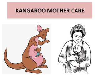 KANGAROO MOTHER CARE
 