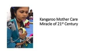 Kangaroo Mother Care
Miracle of 21st Century
 