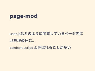 page-mod
var pageMod = require("sdk/page-mod");
!
pageMod.PageMod({
include: "*",
exclude: "*.kmc.gr.jp",
contentScriptFile: [
"./jquery-1.7.min.js",
"./my-script.js"
]
});
 