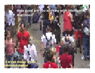 How	
  good	
  are	
  you	
  working	
  with	
  intelligent	
  
machines?	
  	
  
 