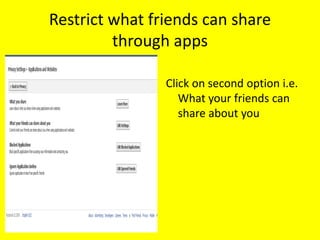 Restrict what friends can share
         through apps

                Click on second option i.e.
                   What your friends can
                   share about you
 