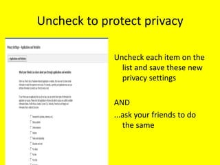 Uncheck to protect privacy

             Uncheck each item on the
               list and save these new
               privacy settings

             AND
             ...ask your friends to do
                the same
 
