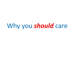 Why you should care
 