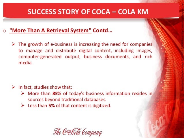 coca cola knowledge management essay Coca cola knowledge management essay sample the objective of this paper is to examine the factors that contribute to the success of an enterprise towards future 2020, by taking a specific enterprise of (coca-cola company / sia) for analysis. coca cola knowledge management essay Coca cola knowledge management essay sample the objective of this paper is to examine the factors that contribute to the success of an enterprise towards future 2020, by taking a specific enterprise of (coca-cola company / sia) for analysis.