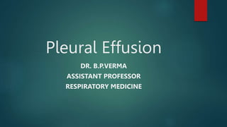 Pleural Effusion
DR. B.P.VERMA
ASSISTANT PROFESSOR
RESPIRATORY MEDICINE
 