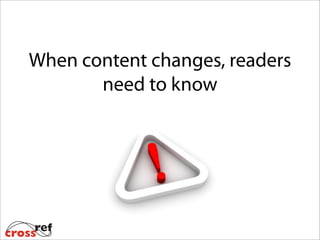 When content changes, readers
need to know
 